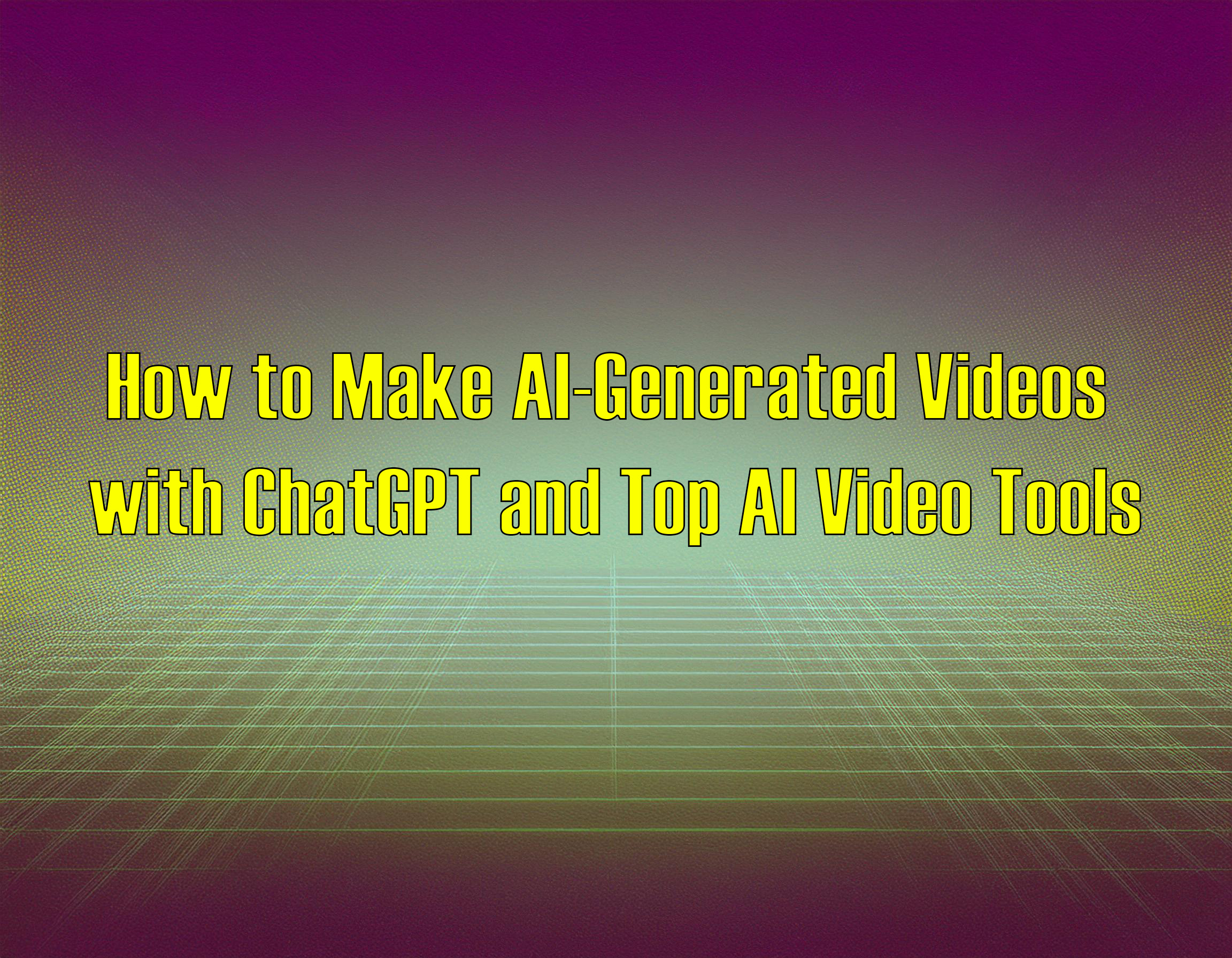 How to Make AI-Generated Videos with ChatGPT and Top AI Video Tools